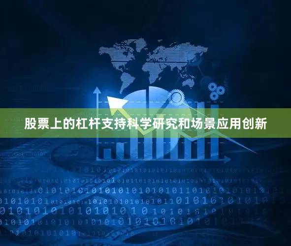 股票上的杠杆支持科学研究和场景应用创新