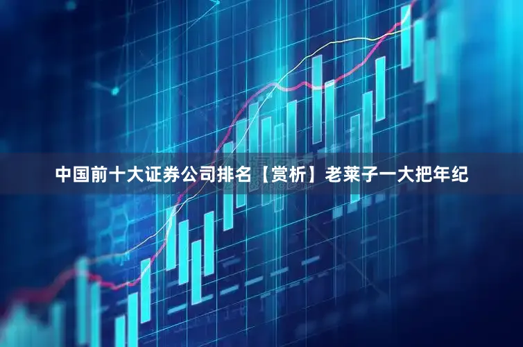 中国前十大证券公司排名【赏析】老莱子一大把年纪