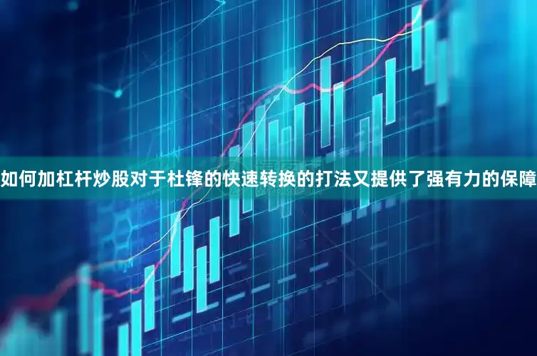 如何加杠杆炒股对于杜锋的快速转换的打法又提供了强有力的保障