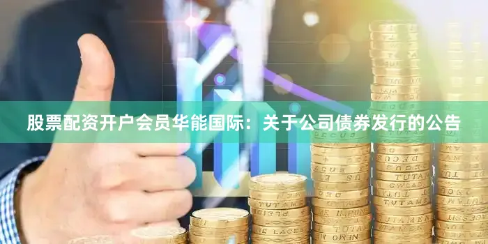 股票配资开户会员华能国际：关于公司债券发行的公告