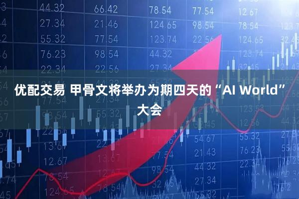 优配交易 甲骨文将举办为期四天的“AI World”大会