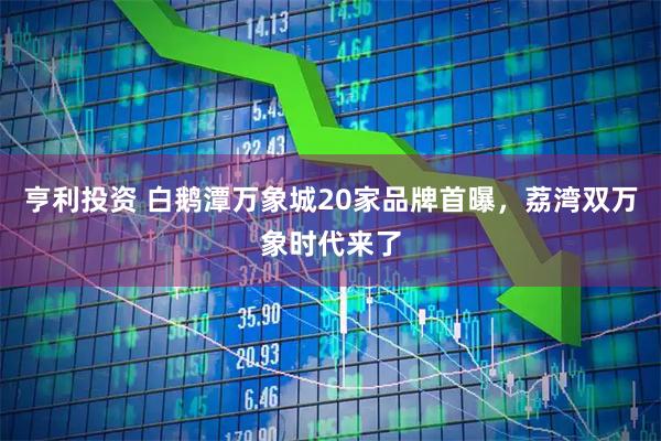 亨利投资 白鹅潭万象城20家品牌首曝，荔湾双万象时代来了